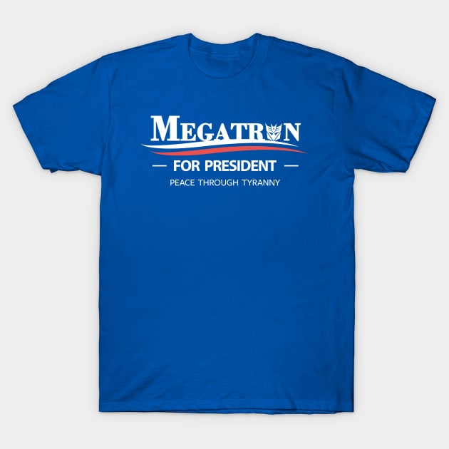 Megatron For President - Peace Through Tyranny T-Shirt by prometheus31